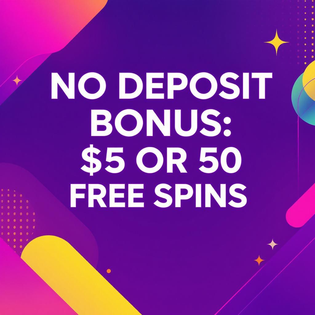 No Deposit Bonus: $5 or 50 Free Spins